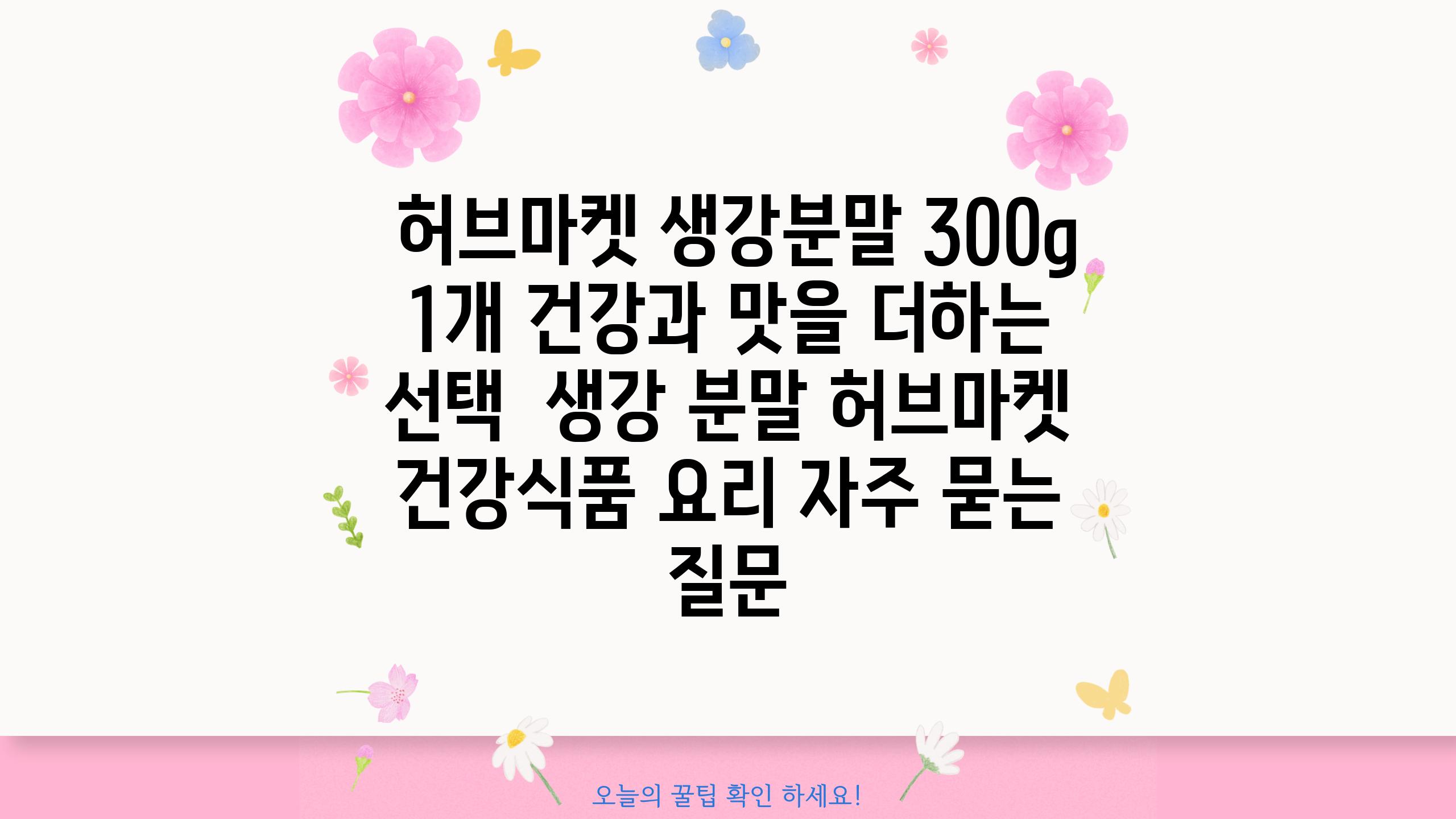  허브마켓 생강분말 300g 1개 건강과 맛을 더하는 선택  생강 분말 허브마켓 건강식품 요리 자주 묻는 질문