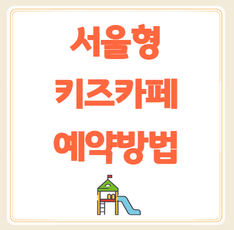 서울형 키즈카페 예약부터 이용꿀팁까지!