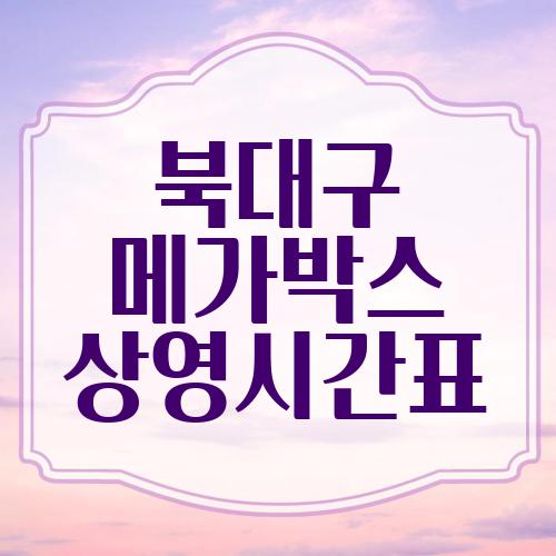 북대구 메가박스 상영시간표