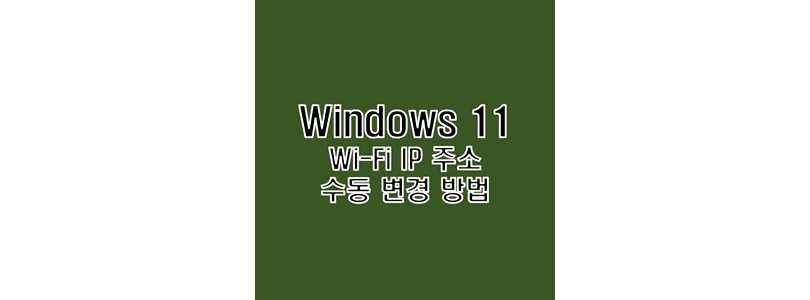 윈도우-11에서-관리자로부터-할당받은-와이파이-IP-주소를-수동으로-입력하여-바꾸는-설정-방법-썸네일