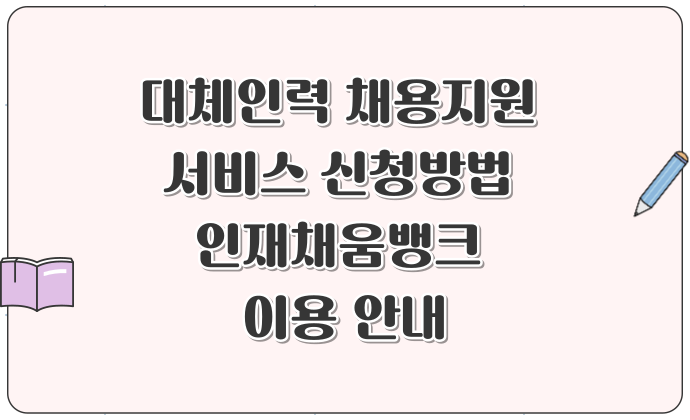 대체인력 채용지원 서비스 신청방법 인재채움뱅크 이용 안내