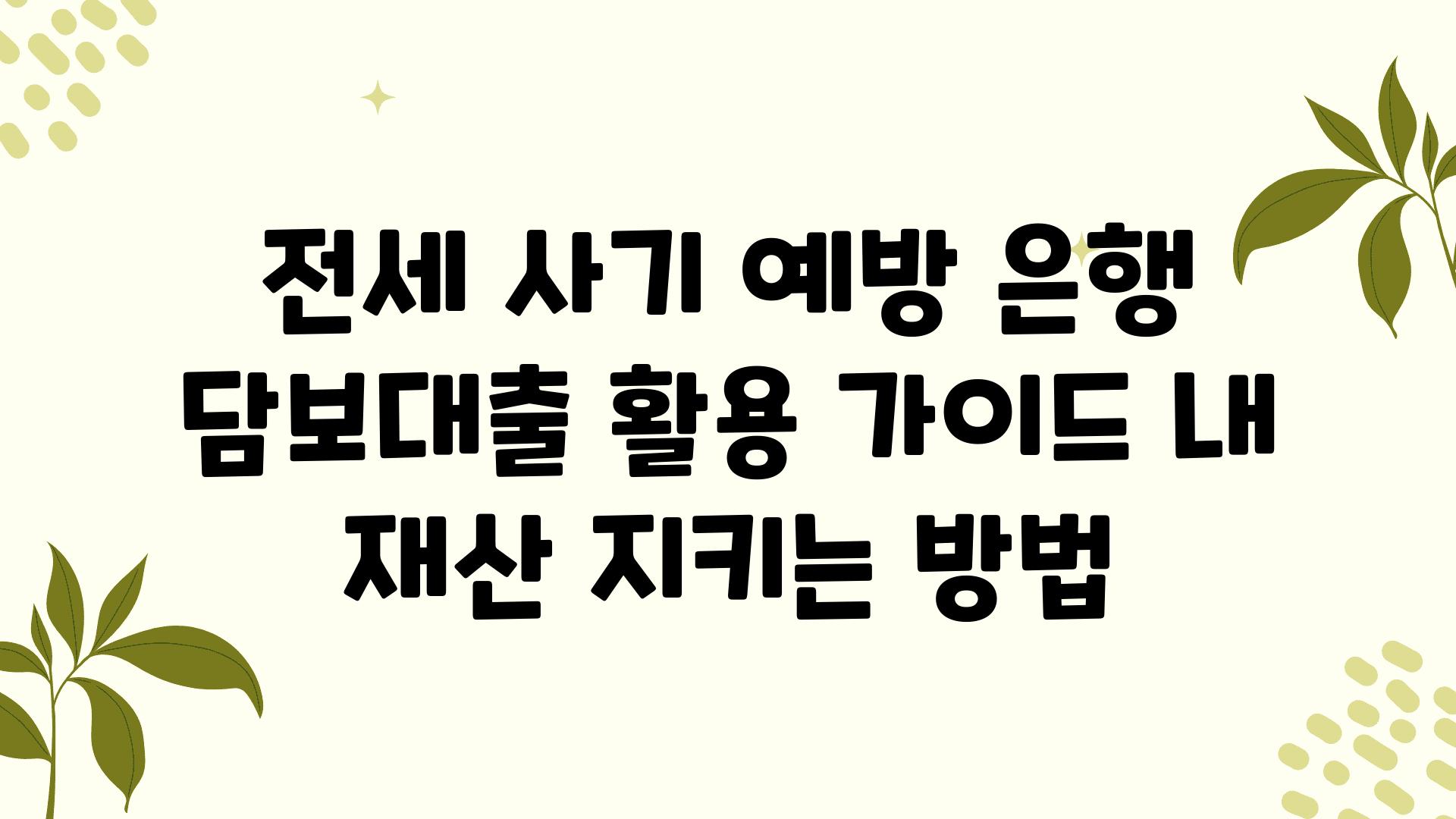 전세 사기 예방 은행 담보대출 활용 설명서 내 재산 지키는 방법