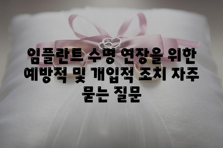 임플란트 수명 연장을 위한 예방적 및 개입적 조치 자주 묻는 질문