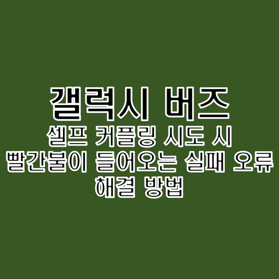  갤럭시 버즈 셀프 커플링 시도 시 빨간불 실패 오류 해결 방법