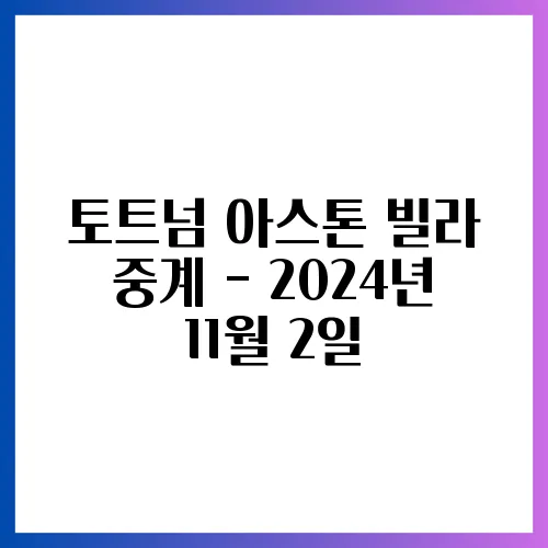 토트넘 아스톤 빌라 중계 - 2024년 11월 2일