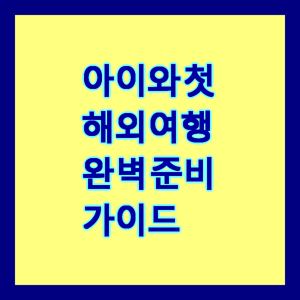 아이와 첫 해외여행 완벽 준비 가이드