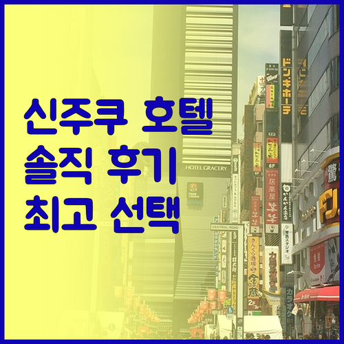 신주쿠 호텔 어디가 좋을까? 솔직 후