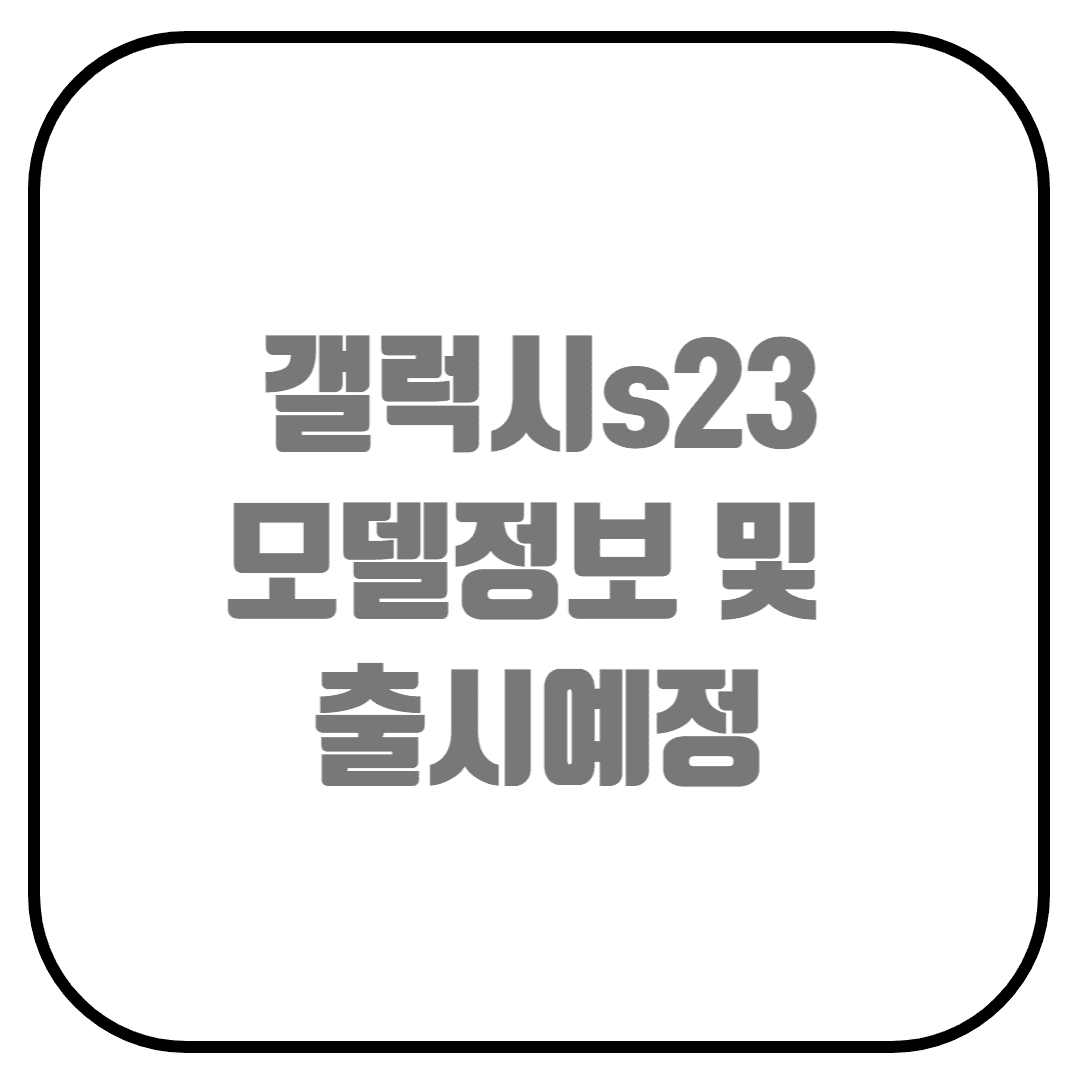  갤럭시s23 모델정보 및 가격정보, 출시일정, 사전프로모션 정보