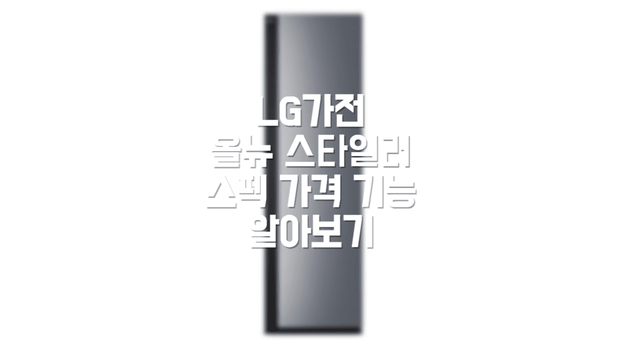  LG 올 뉴 스타일러 스펙 가격 기능 및 기존 제품 비교 리뷰