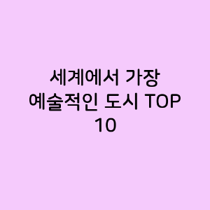 세계에서 가장 예술적인 도시 TOP 10