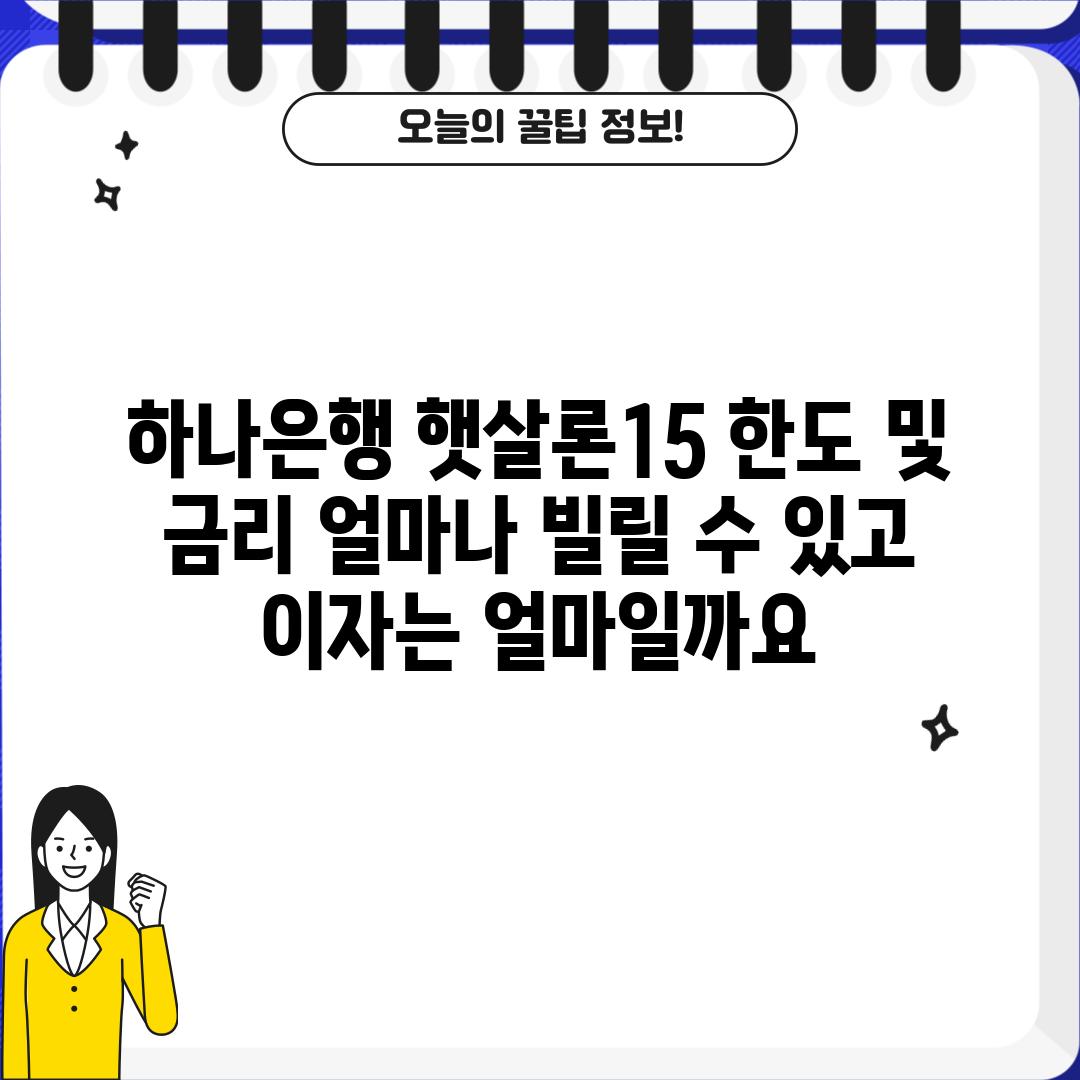 하나은행 햇살론15 한도 및 금리: 얼마나 빌릴 수 있고, 이자는 얼마일까요?