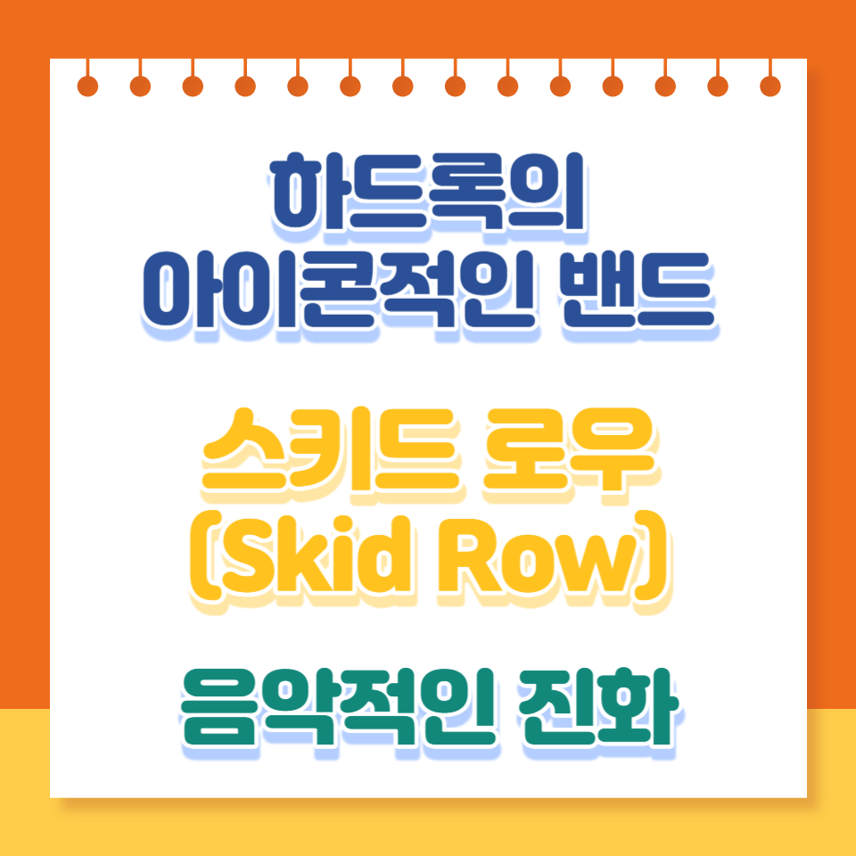  스키드로우(Skid Row): 하드 록의 아이콘적 밴드와 그들의 음악적 진화