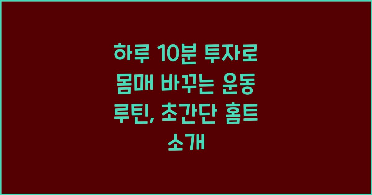 하루 10분 투자로 몸매 바꾸는 운동 루틴