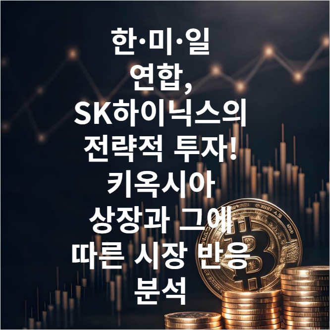 한·미·일 연합, SK하이닉스의 전략적 투자! 키옥시아 상장과 그에 따른 시장 반응 분석