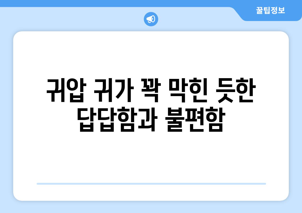 귀압 귀가 꽉 막힌 듯한 답답함과 불편함