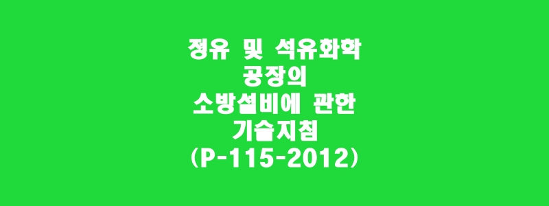  정유 및 석유화학 공장의 소방설비에 관한 기술지침(P-115-2012)