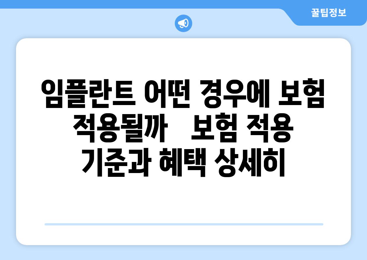 임플란트, 어떤 경우에 보험 적용될까? -  보험 적용 기준과 혜택 상세히