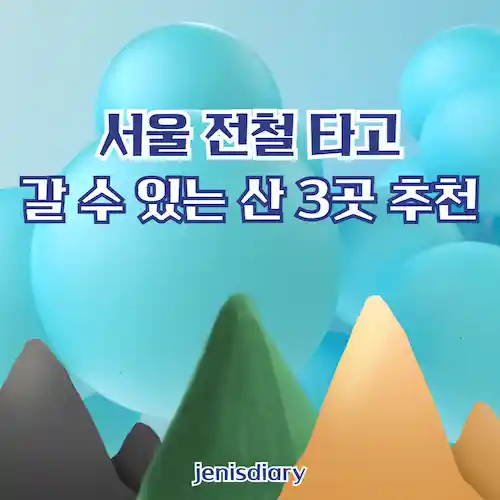 서울 전철 타고 갈 수 있는 산 3곳 추천, 편리한 등산 명소 소개