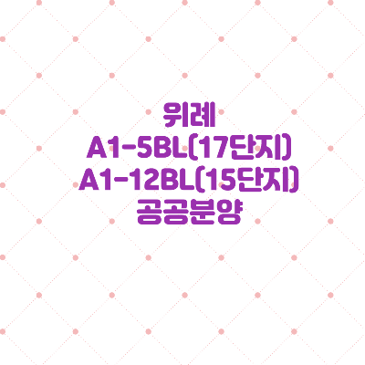  위례 A1-5BL / A1-12BL 공공분양 정리