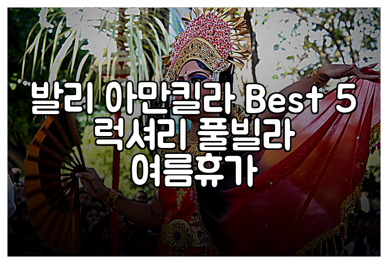 발리 아만킬라 Best 5 럭셔리 풀빌라 여름휴가