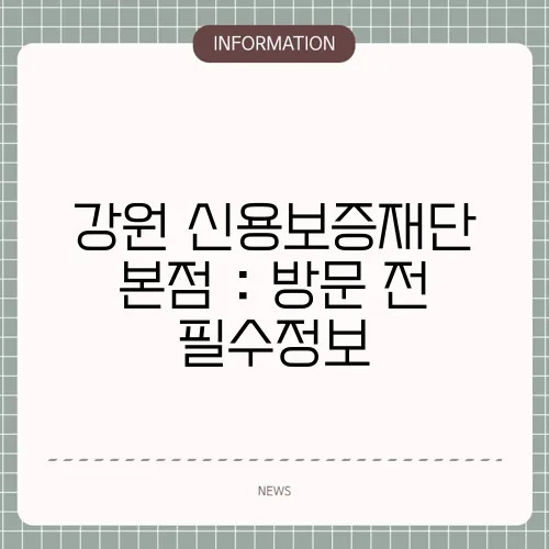 강원 신용보증재단 본점 : 방문 전 필수정보