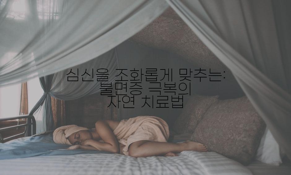 심신을 조화롭게 맞추는: 불면증 극복의 자연 치료법