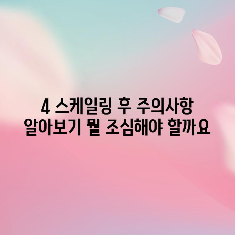 4. 스케일링 후 주의사항 알아보기: 뭘 조심해야 할까요?