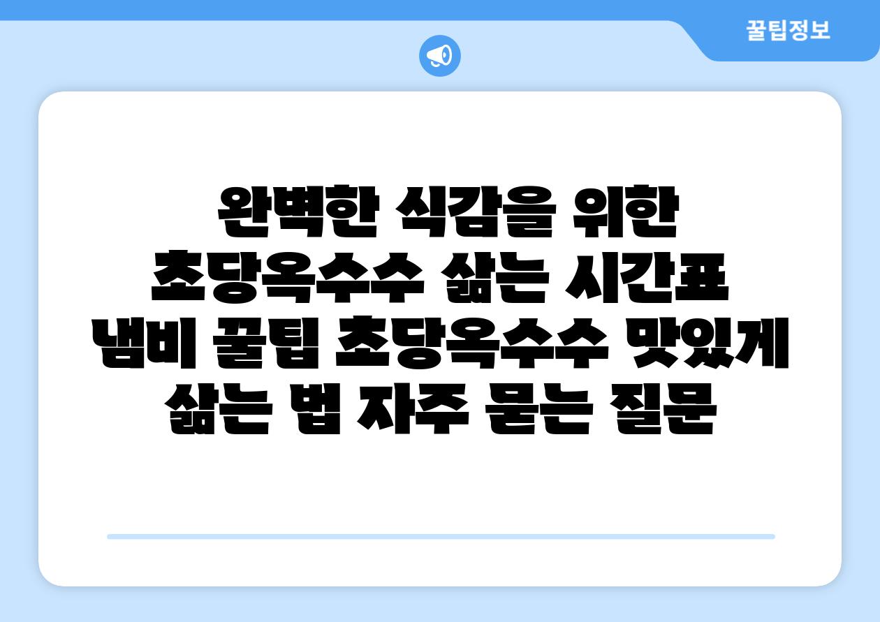  완벽한 식감을 위한 초당옥수수 삶는 시간표  냄비 꿀팁 초당옥수수 맛있게 삶는 법 자주 묻는 질문
