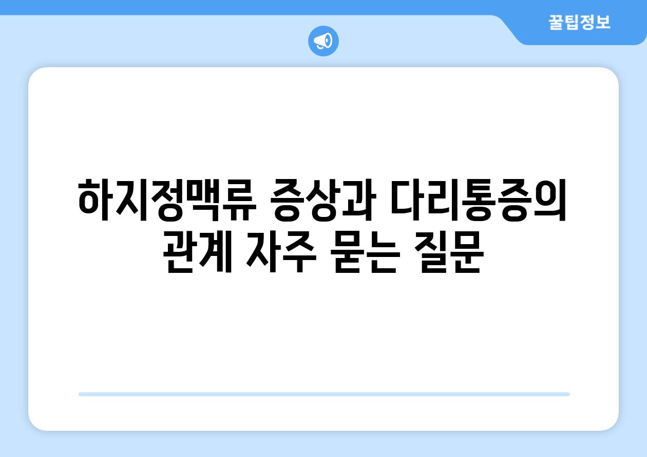 하지정맥류 증상과 다리통증의 관계 자주 묻는 질문