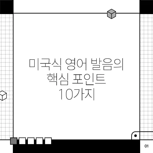 미국식 영어 발음의 핵심 포인트 10가지