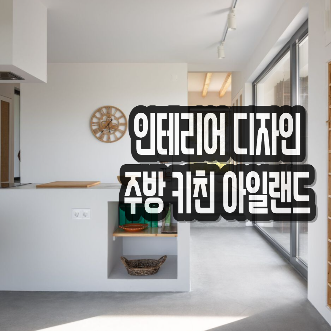  주방 인테리어 키친 아일랜드를 디자인할 때 고려해야 할 사항