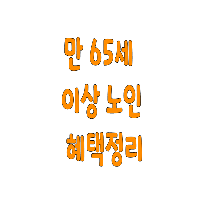  만 65세 이상 노인 혜택 정리