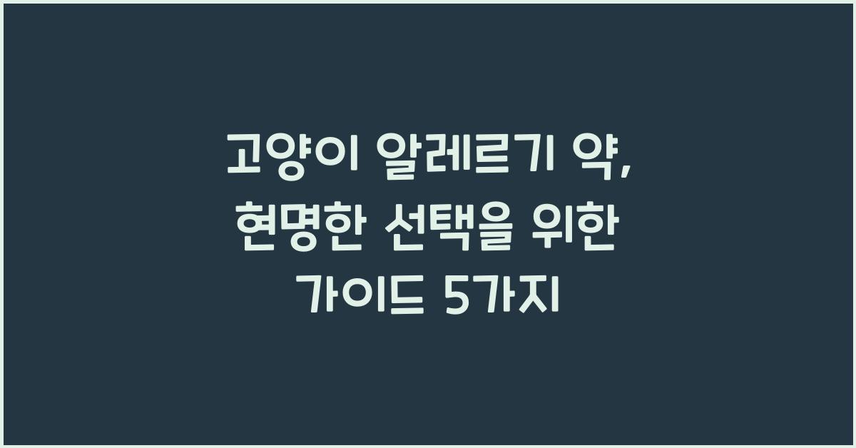 고양이 알레르기 약, 현명한 선택을 위한 가이드  