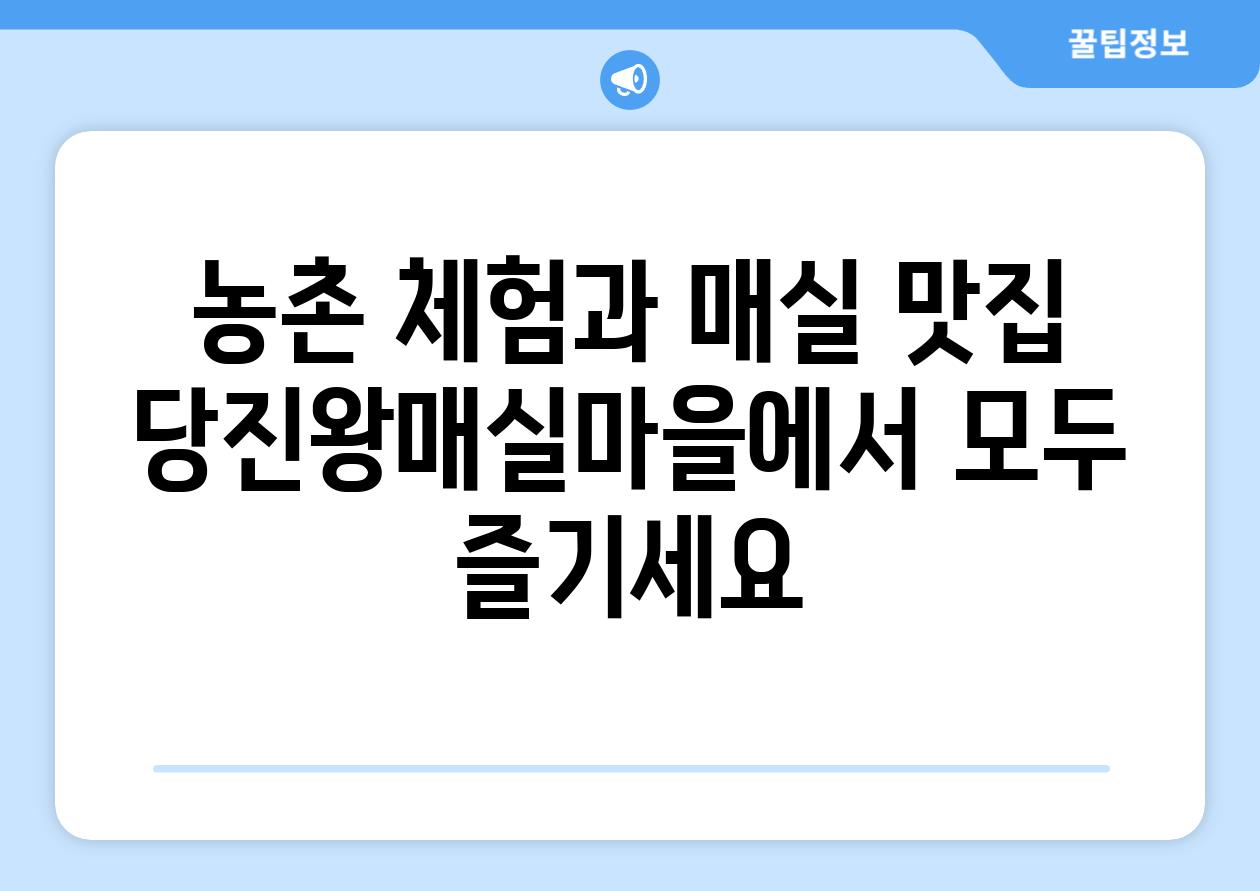 농촌 체험과 매실 맛집 당진왕매실마을에서 모두 즐기세요