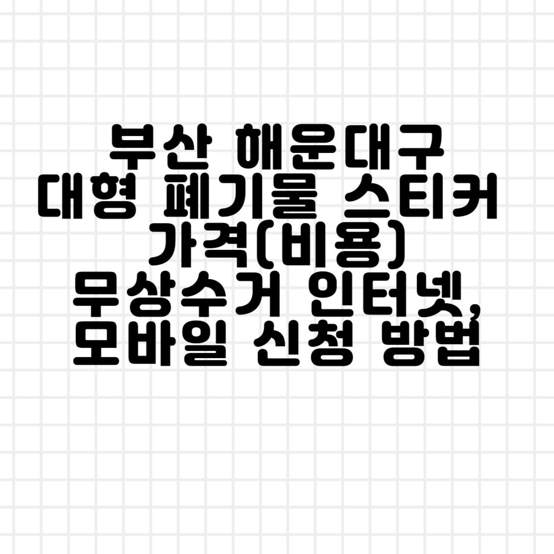 부산 해운대구 대형 폐기물 스티커 가격(비용)ㅣ무상수거ㅣ인터넷&#44;모바일 신청 방법 블로그 썸내일 사진