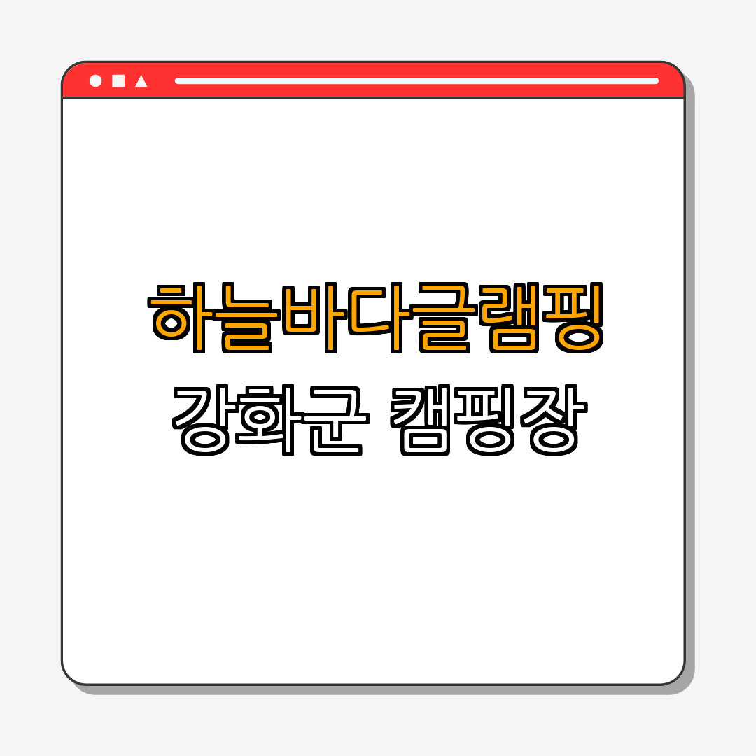 인천 강화군 ｜ 하늘바다글램핑 ｜ 캠핑장 추천 ｜ 바다 전망과 함께 ｜ 가족 단위 방문 가능 ｜ 총정리