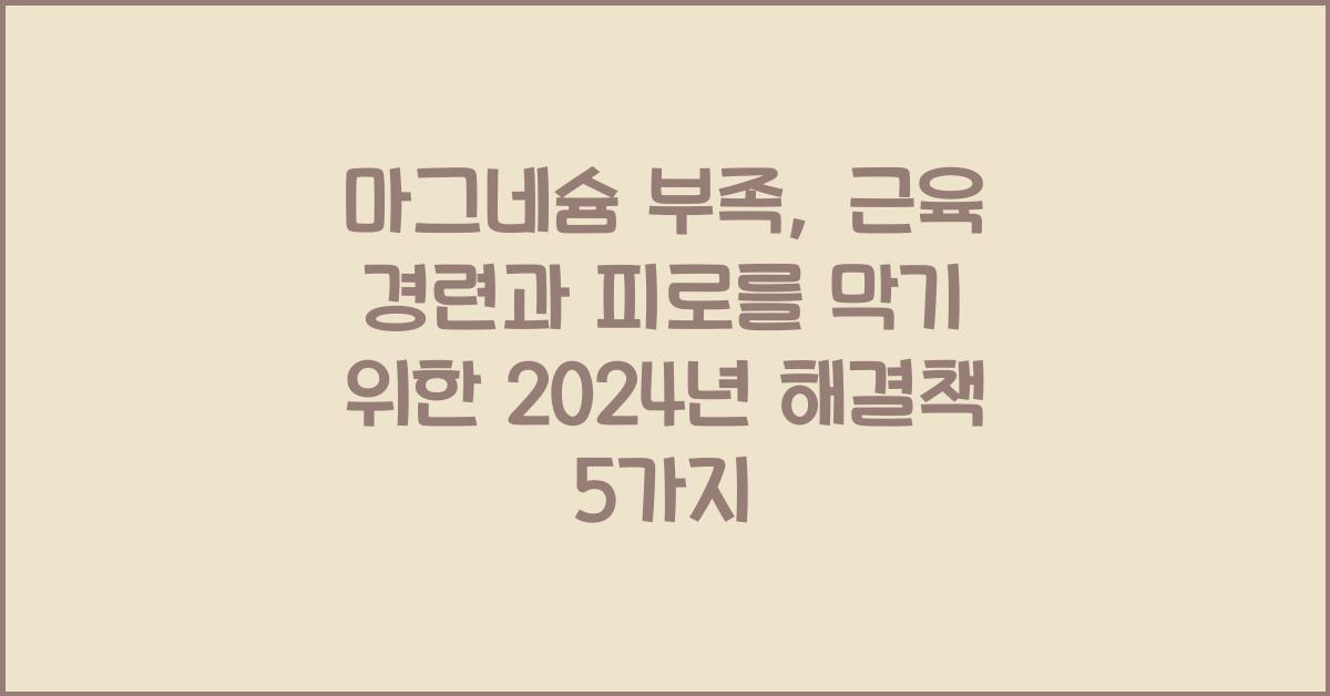 마그네슘 부족, 근육 경련과 피로를 막기 위한 해결책