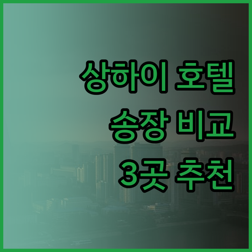 상하이 송장 호텔 3곳 특징과 장단점