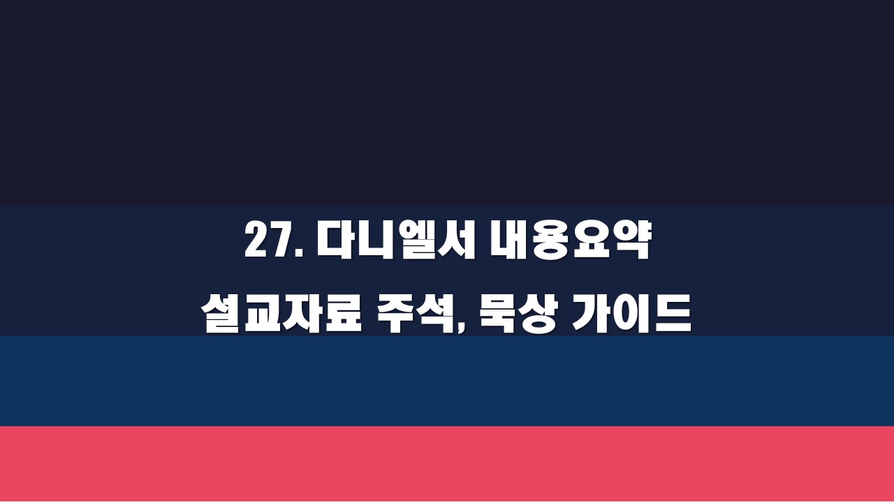  27. 다니엘서 내용요약 설교자료 주석, 묵상가이드