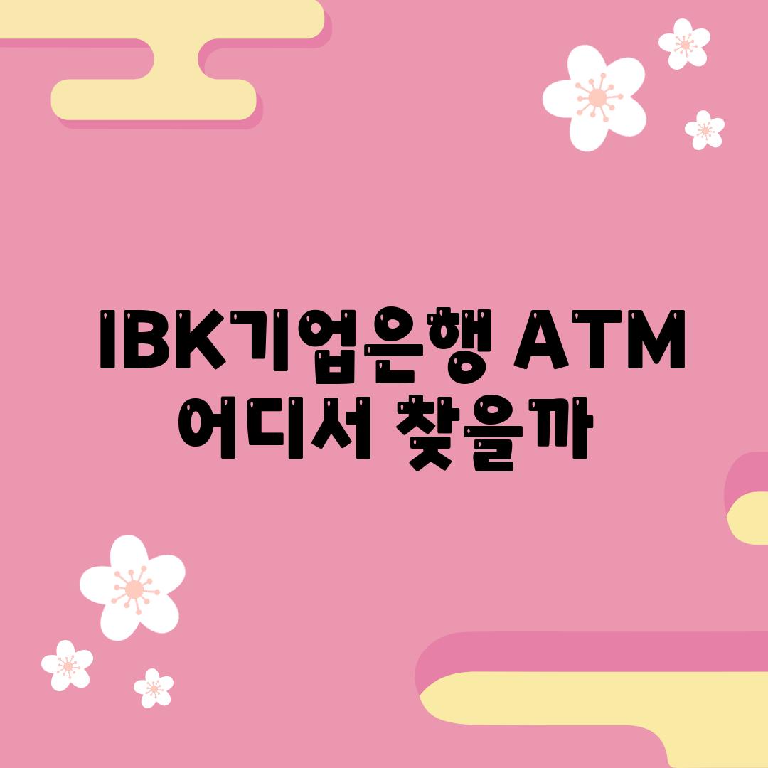  IBK기업은행 ATM 어디서 찾을까