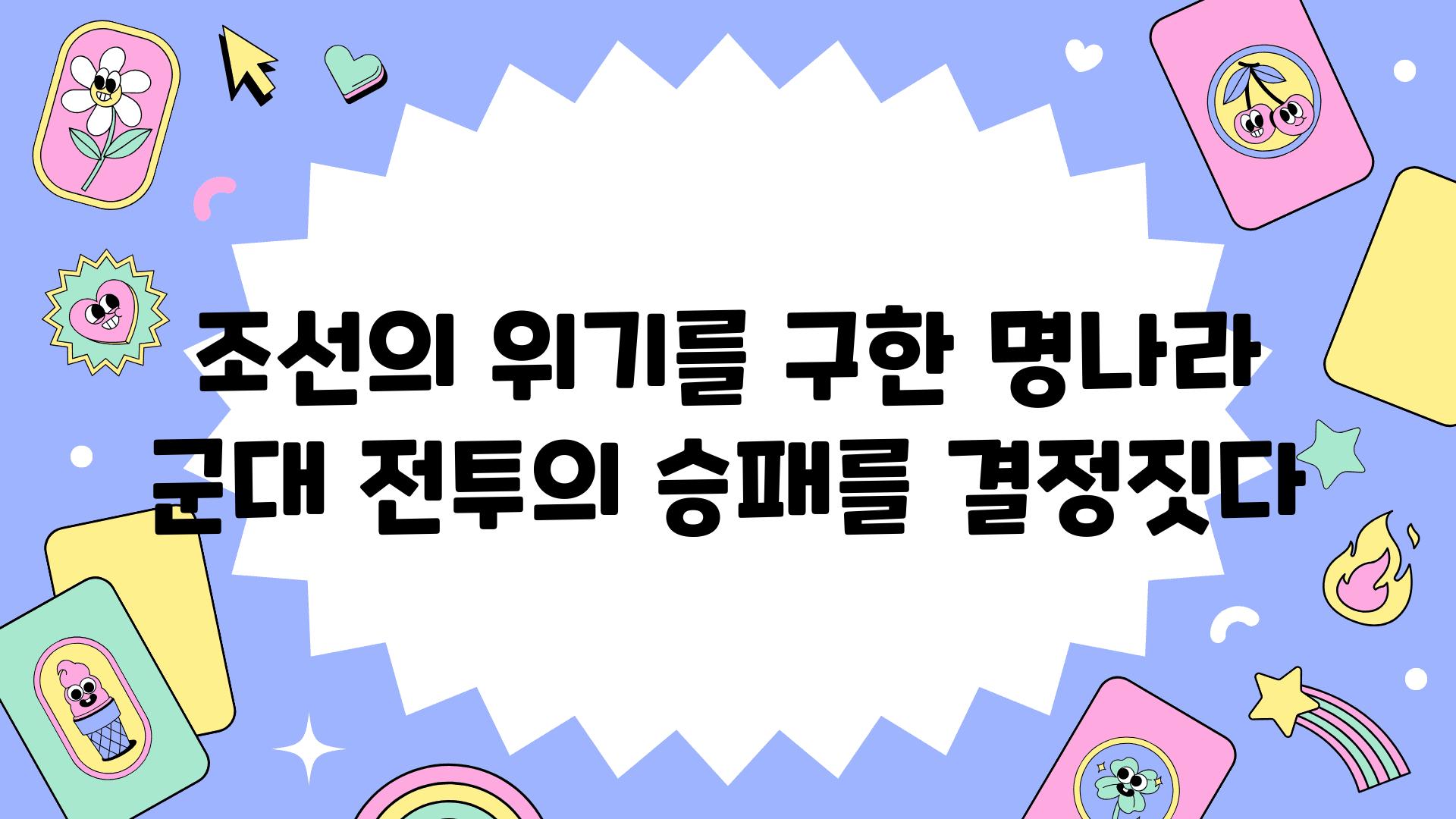 조선의 위기를 구한 명나라 군대 전투의 승패를 결정짓다