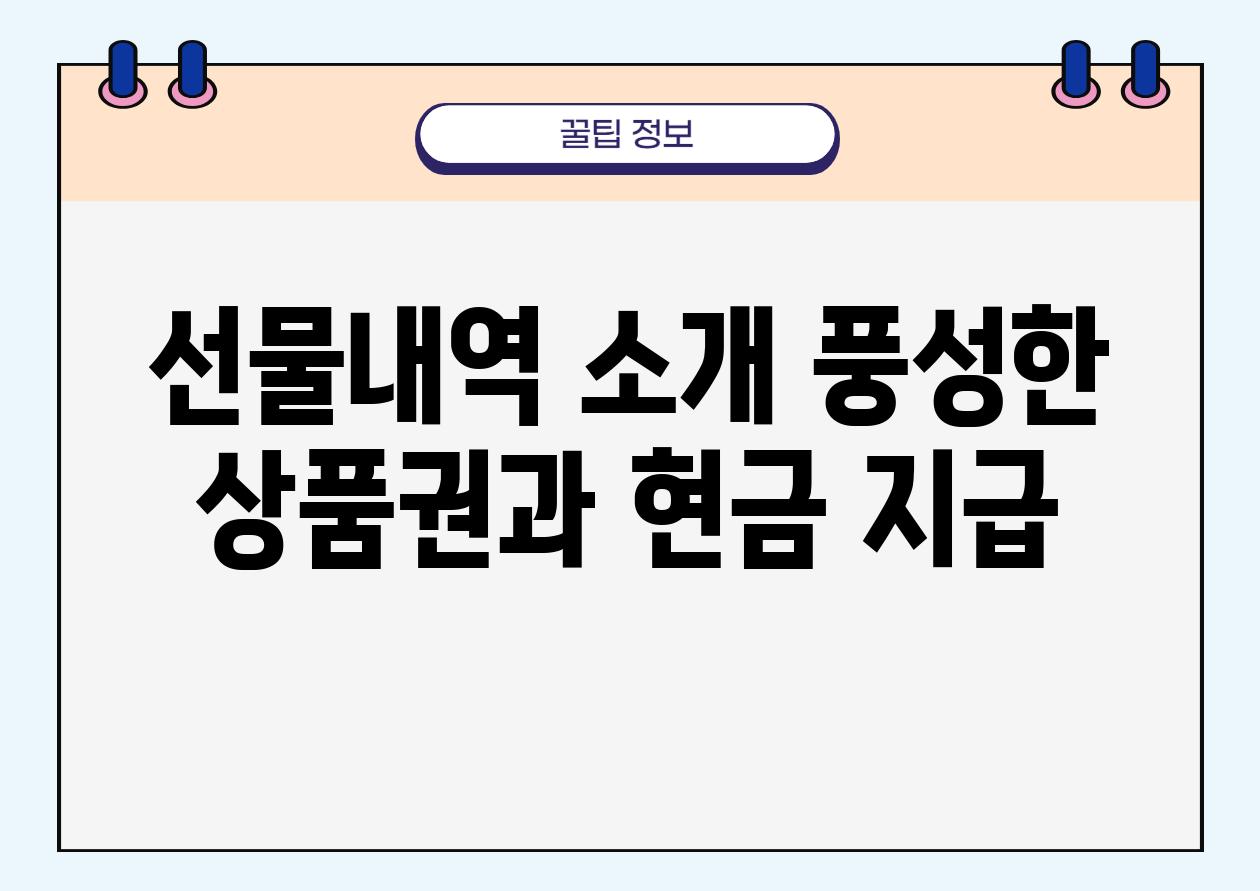 선물내역 소개 풍성한 제품권과 현금 지급