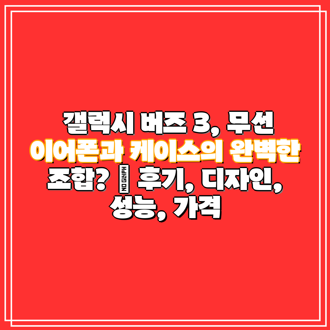  갤럭시 버즈 3, 무선 이어폰과 케이스의 완벽한 조합