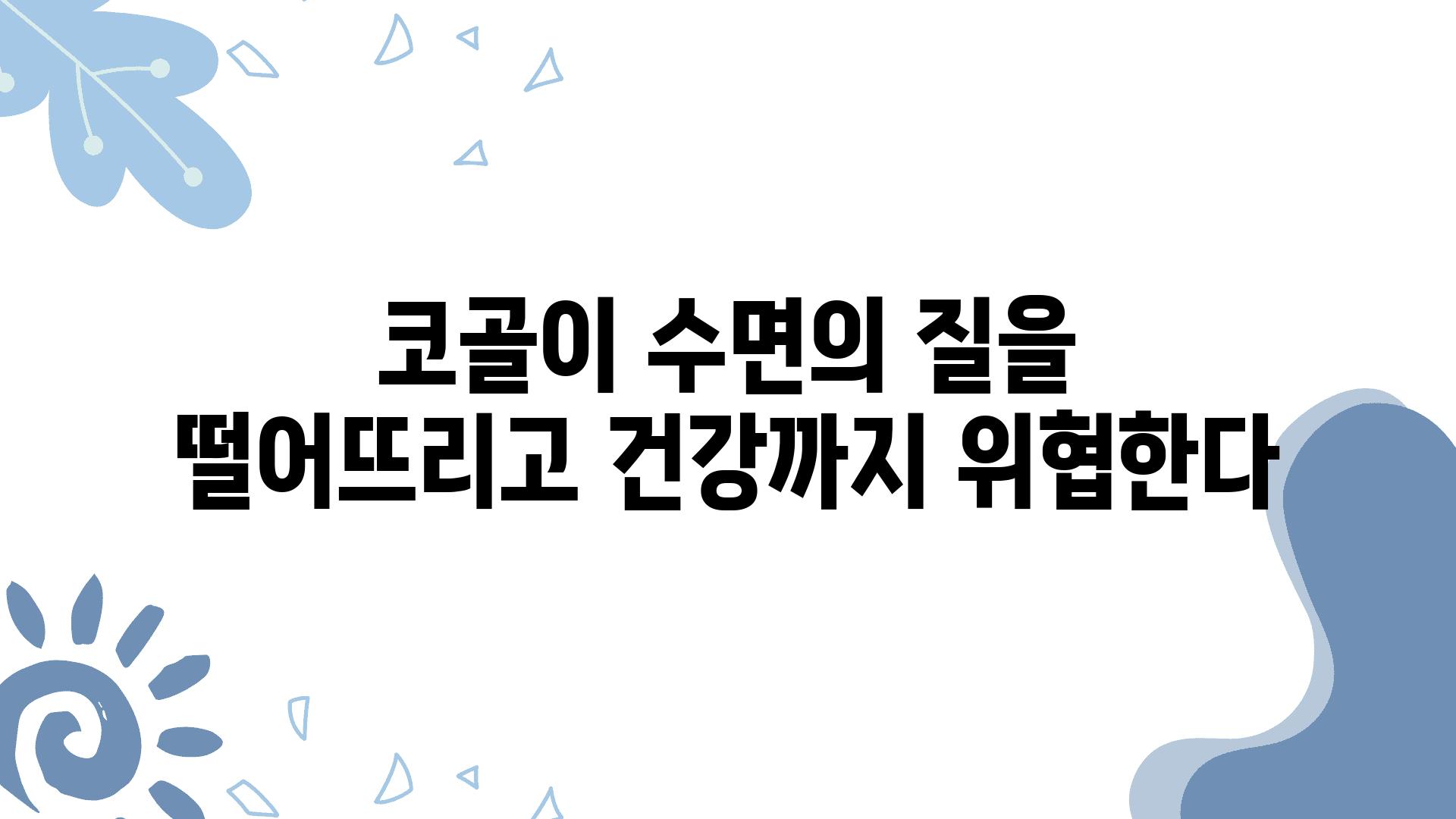 코골이 수면의 질을 떨어뜨리고 건강까지 위협한다