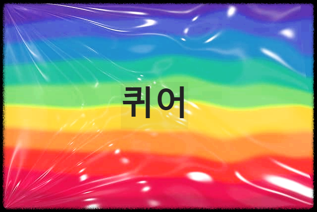  퀴어 : 성소수자들을 지칭하는 포괄적인 용어