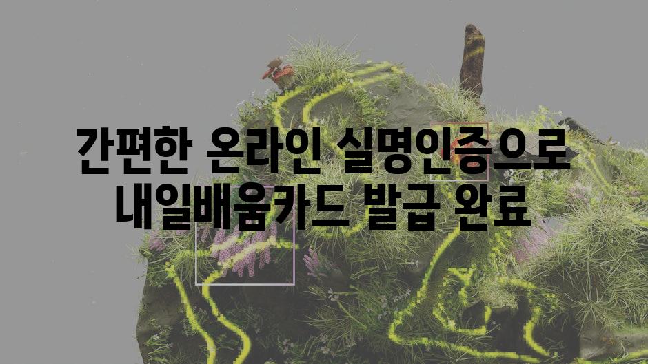 간편한 온라인 실명인증으로 내일배움카드 발급 완료
