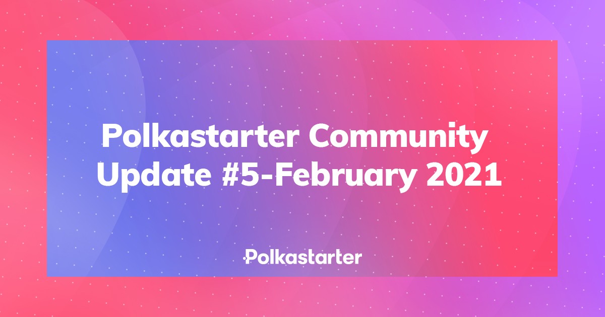  [Polkastarter 폴카스타터] 폴카스타터 커뮤니티 업데이트 #5 – 2021년 2월