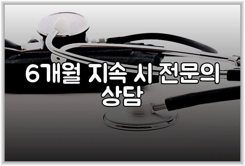 6개월 지속 시 전문의 상담
