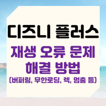 디즈니 플러스 재생 오류 문제 해결 방법 버퍼링, 무한로딩, 렉, 멈춤 등