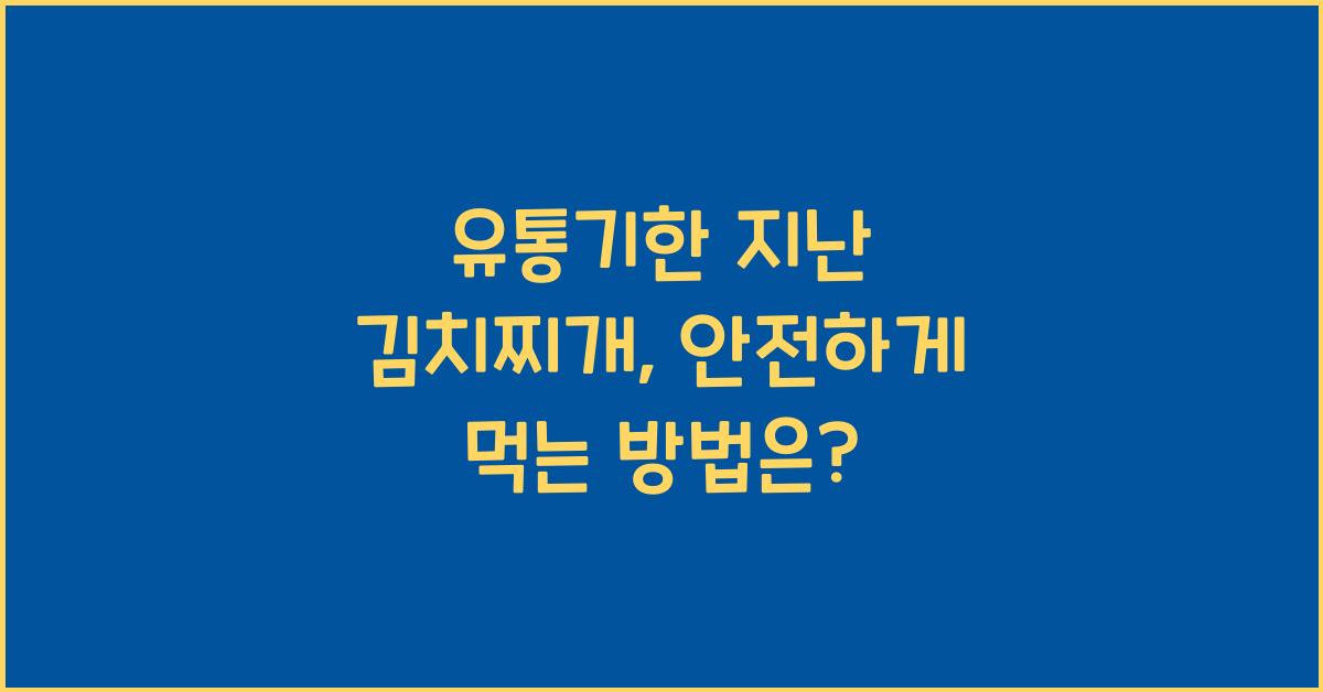 유통기한 지난 김치찌개, 안전하게 먹을 수 있을까?